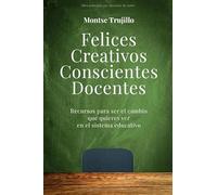 FELICES, CREATIVOS, CONSCIENTES DOCENTES: Recursos para ser el cambio que quieres ver en el sistema educativo