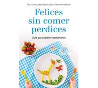 Felices sin comer perdices: Guía para padres vegetarianos (Divulgación)