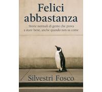 FELICI ABBASTANZA: Storie normali di gente che prova a stare bene, anche quando non sa come