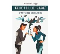 Felici di Litigare®: L'arte del Discutere: 1