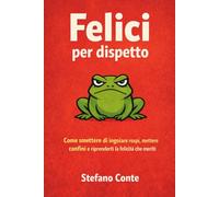 Felici per dispetto: Come smettere di ingoiare rospi, mettere confini e riprenderti la felicità che meriti (Felici senza permesso)