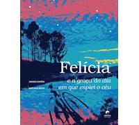 Felícia e a graça do dia em que espiei o céu