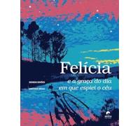 Felícia e a graça do dia em que espiei o céu