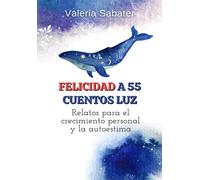 Felicidad a 55 cuentos luz: Relatos para el crecimiento personal y la autoestima