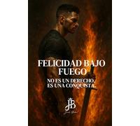 FELICIDAD BAJO FUEGO: NO ES UN DERECHO. ES UNA CONQUISTA.