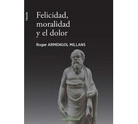 FELICIDAD, MORALIDAD Y EL DOLOR (Filosofía Carena)