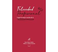 Felicidad Profesional: Logra la mejor versión de ti