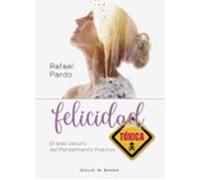 Felicidad Tóxica. El Lado Oscuro Del Pensamiento Positivo