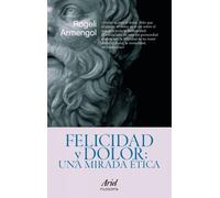 Felicidad y dolor: una mirada ética: Una Mirada Etica (Ariel Filosofía)