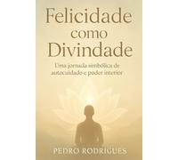 Felicidade como Divindade: Uma jornada simbólica de autocuidado e poder interior: 1