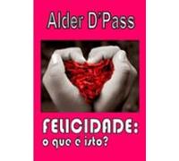 Felicidade: O Que É Isto? (ebook)