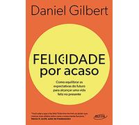 Felicidade por acaso (Nova edição): Como equilibrar as expectativas do futuro para alcançar uma vida feliz no presente
