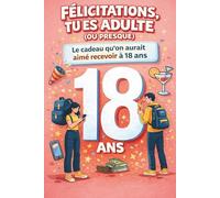 Félicitations, tu es adulte (ou presque) le cadeau qu'on aurait aimé recevoir à 18 ans: livre pour ados 16 et 17 ans - guide pour devenir adulte - ... avancer avec des doutes dans la vie pratique