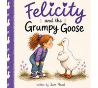 Felicity and the Grumpy Goose: 1 (Felicity and Friends)
