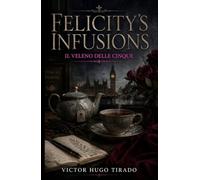 Felicity’s infusions - Il Veleno delle Cinque: Un avvincente giallo cozy britannico con un'investigatrice dilettante a Notting Hill - crimine, tè e segreti nel cuore di Londra