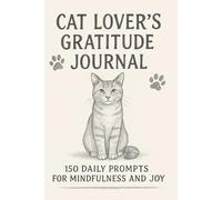 Feline Felicity: A Cat Lover’s Gratitude Journey: A 2025 Guided Journal with 150 Daily Prompts for Mindfulness, Calm, and Appreciating Your Feline Companion (Especially Rescues)