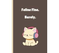 Feline Fine. Barely.: A Blank Numbered Journal for Sarcastic Cat People Hanging On by a Claw