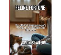 FELINE FORTUNE: The Ethical Entrepreneur’s Guide to Profitable Cat Breeding