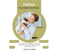 Feline Fundamentals: A Guide To Understanding Nurturing And Enjoying L