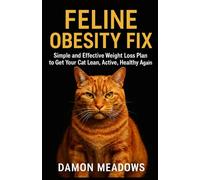Feline Obesity Fix: Simple and Effective Weight Loss Plan to Get Your Cat Lean, Active & Healthy Again