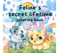 Feline's secret lifetime - coloring book for children: 70 creative illustrations featuring your pupils - their daily activities, comfy moments and amazing scenes for relaxation and stress relief