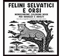 Felini selvatici e Orsi: Monochrome Coloring Book per Ragazzi e Adulti - Dai vita a magnifici animali con un solo colore