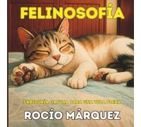 FELINOSOFÍA: Sabiduría gatuna para una vida plena