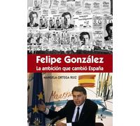 Félipe González la ambición que cambió España (Ciencia Política - Semilla y Surco - Serie de Ciencia Política)