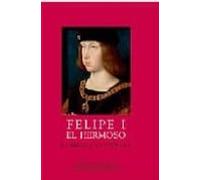 Felipe I El Hermoso : La Belleza Y La Locura