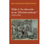 Felipe II. La educación de un "felicísimo príncipe": (1527-1545) (La Corte en Europa)