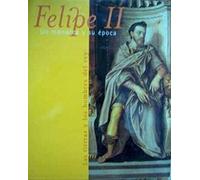 Felipe II, un monarca y su epoca :las tierras y los hombres del rey