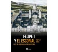 Felipe Ii Y El Escorial. La Fe De Un Monarca Controvertido