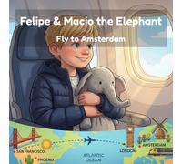Felipe & Macio the Elephant Fly to Amsterdam: A Boy and His Elephant's First European Adventure - A Read-Aloud Travel Story for Kids (Felipe & Macio's Travel Adventures)