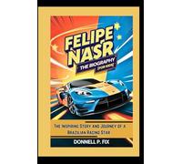 FELIPE NASR: THE BIOGRAPHY (For Kids): The Inspiring Story and Journey of a Brazilian Racing Star