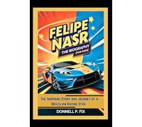 FELIPE NASR: THE BIOGRAPHY (For Kids): The Inspiring Story and Journey of a Brazilian Racing Star