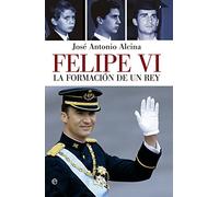 Felipe VI. La Formación De Un Rey