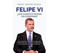 FELIPE VI; ¿QUÉ SIGNIFICA REINAR SIN GOBERNAR? (Pensamiento político)
