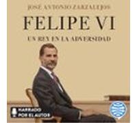 Felipe Vi. Un Rey En La Adversidad (audiolibro)
