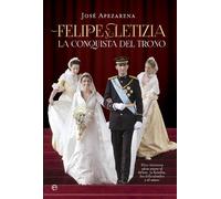 Felipe y Letizia. La conquista del trono: Diez intensos años entre el deber, la familia, las dificultades y el amor (Actualidad)