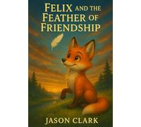 FELIX AND THE FEATHER OF FRIENDSHIP (The Little Wonders Story Series)