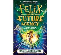 Felix and the Future Agency: An explosive new children's adventure series: Volume 1
