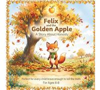 Felix and the Golden Apple: A Story About Honesty, Kindness, and Doing the Right Thing for Kids Ages 6-8 | Illustrated Children's Bedtime Story with Life Lessons and Character Building Values
