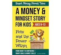 Felix and the Power Within: A Financial Literacy Adventure for Kids About Self-Belief, Goal Setting, and Smart Money Skills