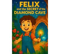 “Felix and the Secret of the Diamond Cave": "A Magical Adventure Chapter Book for Kids Ages 5-9 | Fantasy Story with Friendship, Courage, and Hidden Treasures” (Felix’s Brave Little Life)