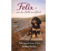 Felix - aus der Stille ins Glück: Nähe braucht keine Worte
