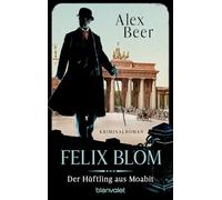 Felix Blom. Der Häftling aus Moabit: Kriminalroman - Bestes Lesevergnügen von der Meisterin des historischen Kriminalromans!: 1