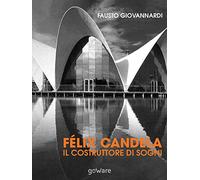 Félix Candela. Il costruttore di sogni (sulle orme della storia - goWare)