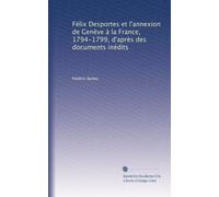 Félix Desportes et l'annexion de Genève à la France, 1794-1799, d'après des documents inédits
