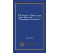 Félix Desportes et l'annexion de Genève à la France, 1794-1799, d'après des documents inédits