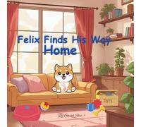 Felix Finds His Way Home: Felix is a little dog who thinks he needs more toys and treats.